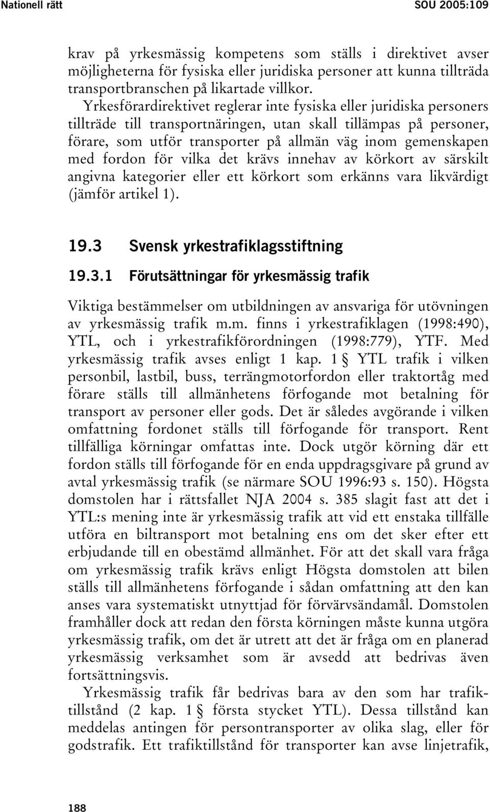 med fordon för vilka det krävs innehav av körkort av särskilt angivna kategorier eller ett körkort som erkänns vara likvärdigt (jämför artikel 1). 19.3 