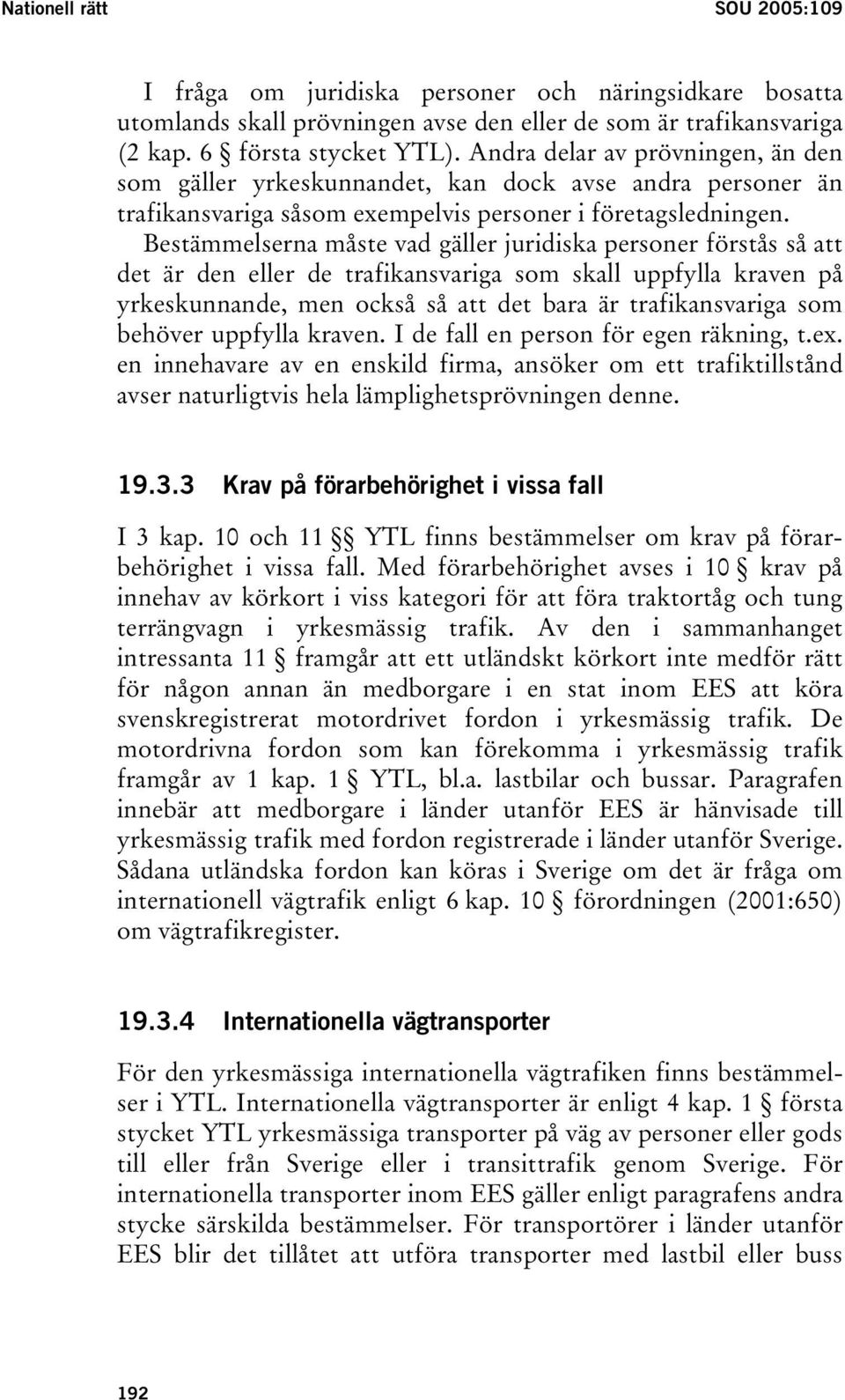 Bestämmelserna måste vad gäller juridiska personer förstås så att det är den eller de trafikansvariga som skall uppfylla kraven på yrkeskunnande, men också så att det bara är trafikansvariga som