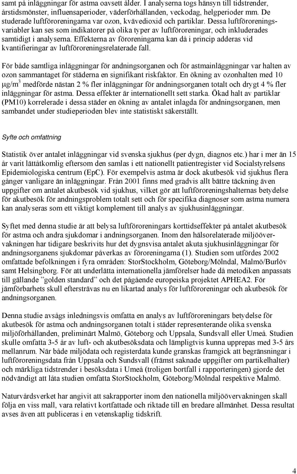 Effekterna av föroreningarna kan då i princip adderas vid kvantifieringar av luftföroreningsrelaterade fall.