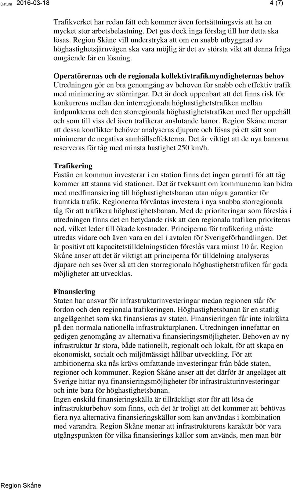 Operatörernas och de regionala kollektivtrafikmyndigheternas behov Utredningen gör en bra genomgång av behoven för snabb och effektiv trafik med minimering av störningar.