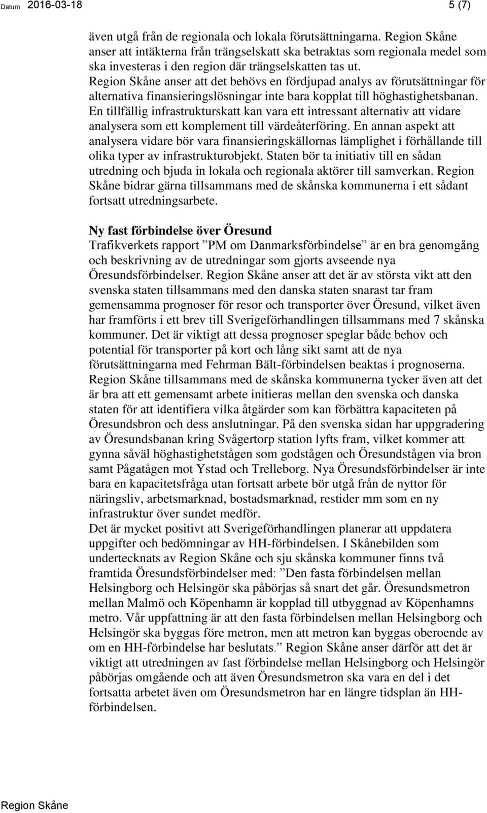 anser att det behövs en fördjupad analys av förutsättningar för alternativa finansieringslösningar inte bara kopplat till höghastighetsbanan.