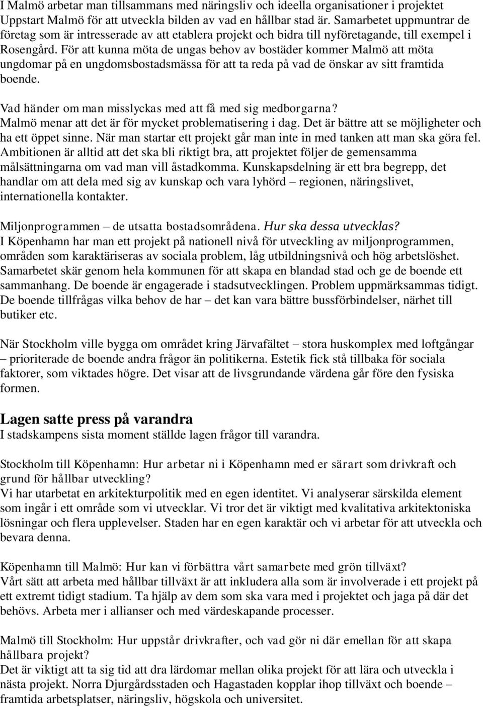 För att kunna möta de ungas behov av bostäder kommer Malmö att möta ungdomar på en ungdomsbostadsmässa för att ta reda på vad de önskar av sitt framtida boende.