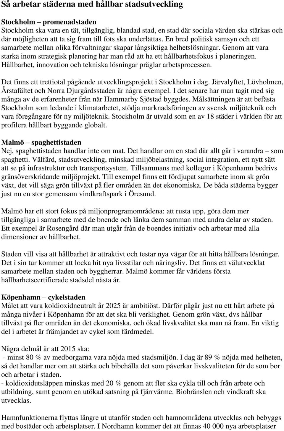 Genom att vara starka inom strategisk planering har man råd att ha ett hållbarhetsfokus i planeringen. Hållbarhet, innovation och tekniska lösningar präglar arbetsprocessen.