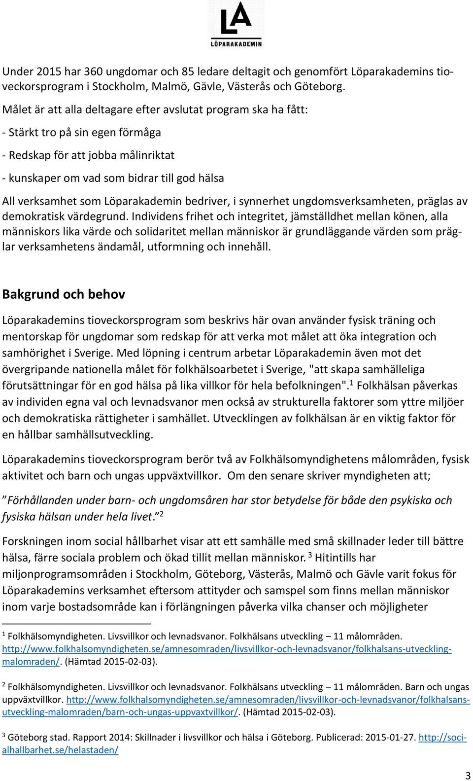 Löparakademin bedriver, i synnerhet ungdomsverksamheten, präglas av demokratisk värdegrund.