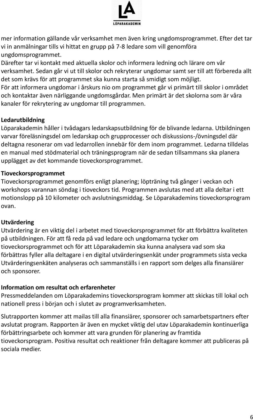 Sedan går vi ut till skolor och rekryterar ungdomar samt ser till att förbereda allt det som krävs för att programmet ska kunna starta så smidigt som möjligt.