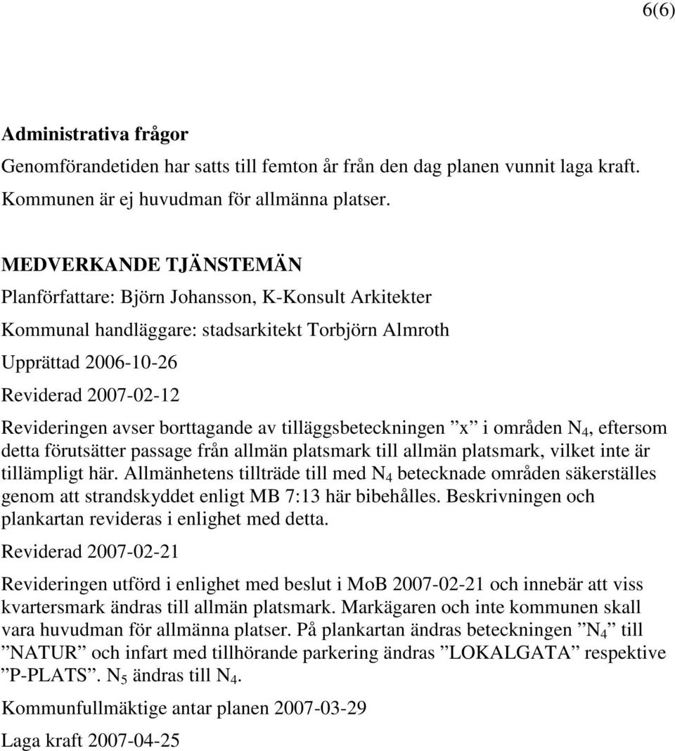 borttagande av tilläggsbeteckningen x i områden N 4, eftersom detta förutsätter passage från allmän platsmark till allmän platsmark, vilket inte är tillämpligt här.