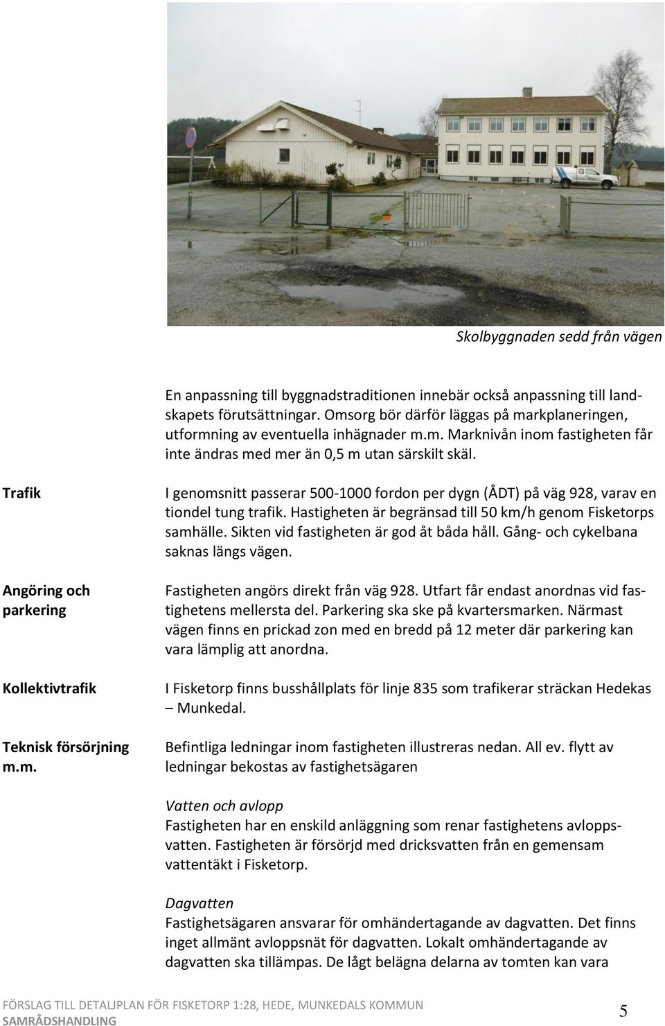 Trafik Angöring och parkering Kollektivtrafik Teknisk försörjning m.m. I genomsnitt passerar 500-1000 fordon per dygn (ÅDT) på väg 928, varav en tiondel tung trafik.