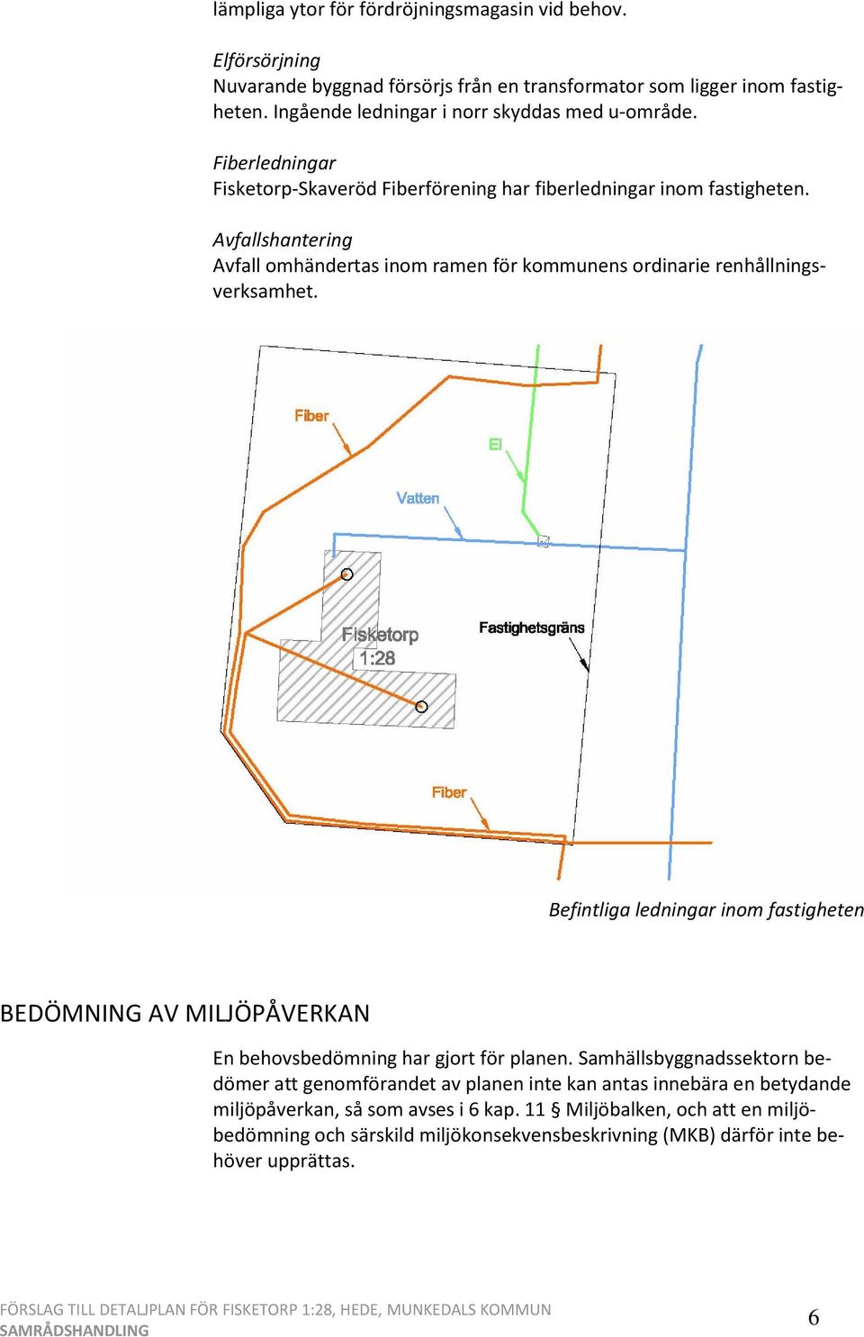 Avfallshantering Avfall omhändertas inom ramen för kommunens ordinarie renhållningsverksamhet.