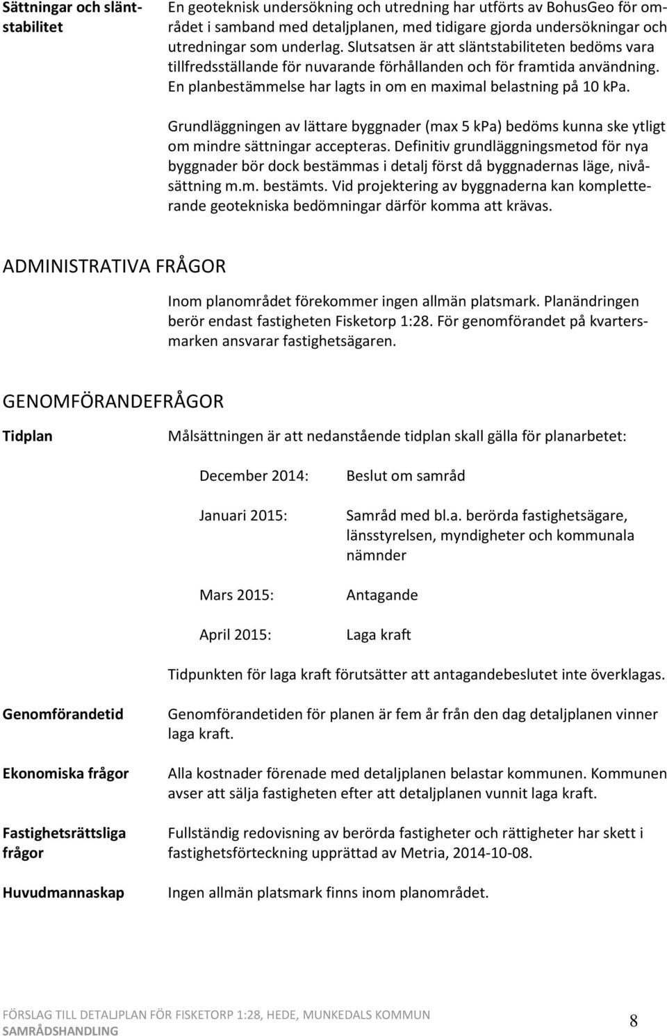 Grundläggningen av lättare byggnader (max 5 kpa) bedöms kunna ske ytligt om mindre sättningar accepteras.