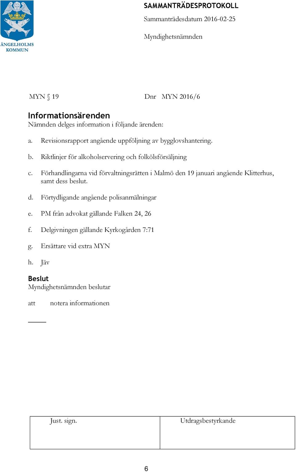 Förhandlingarna vid förvaltningsrätten i Malmö den 19 januari angående Klitterhus, samt dess beslut. d. Förtydligande angående polisanmälningar e.