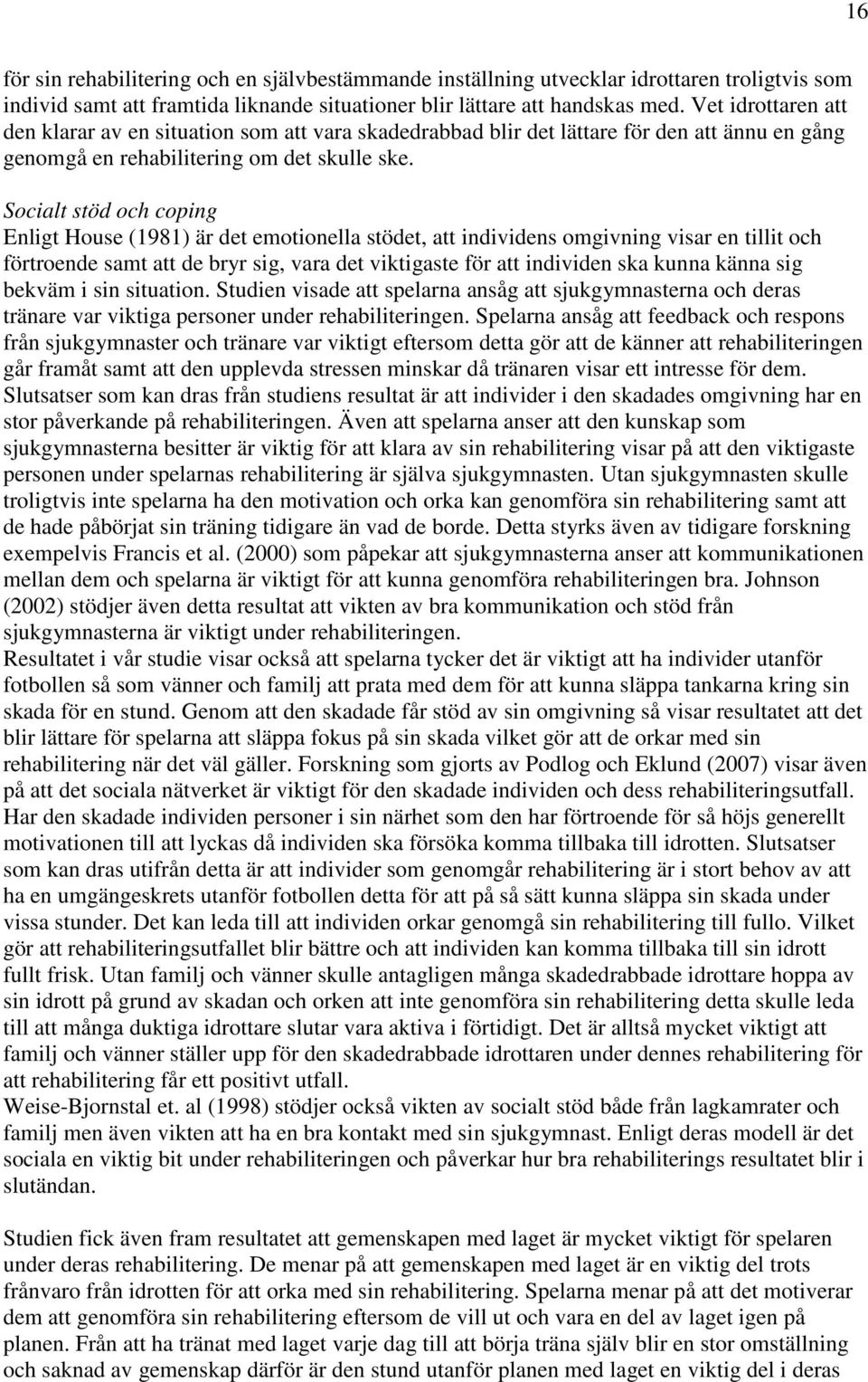 Socialt stöd och coping Enligt House (1981) är det emotionella stödet, att individens omgivning visar en tillit och förtroende samt att de bryr sig, vara det viktigaste för att individen ska kunna