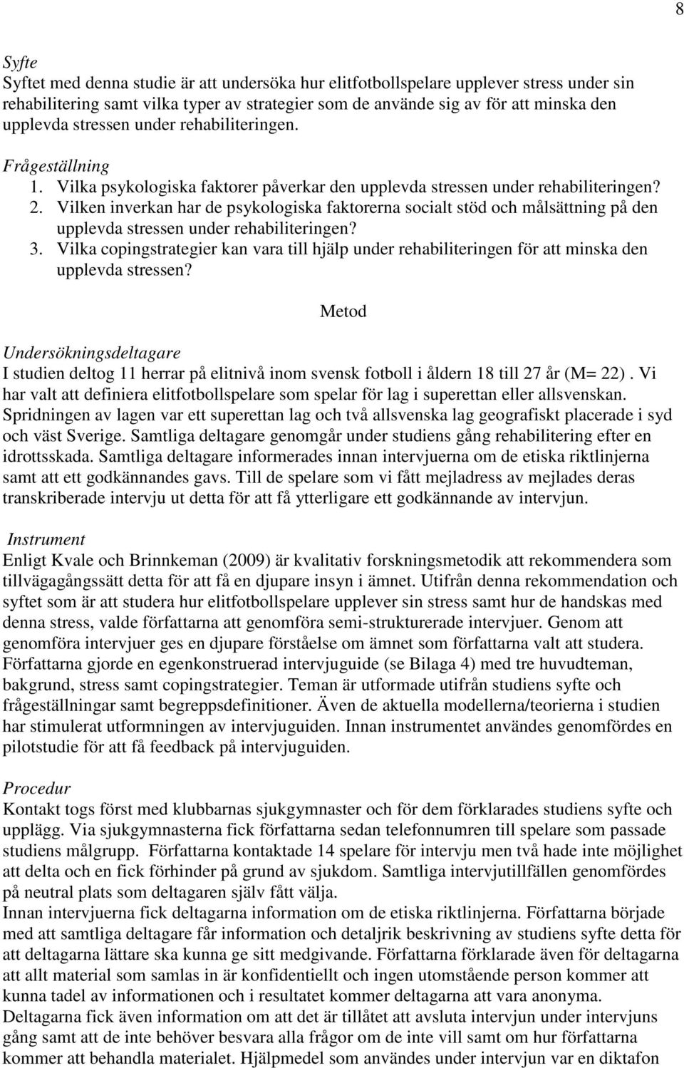 Vilken inverkan har de psykologiska faktorerna socialt stöd och målsättning på den upplevda stressen under rehabiliteringen? 3.