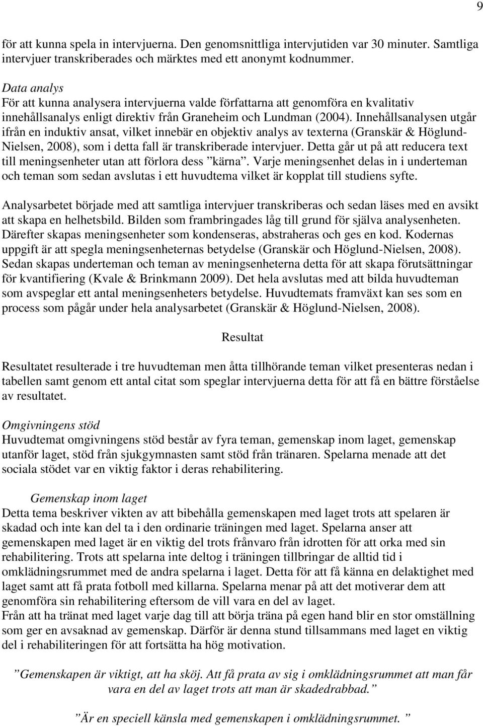 Innehållsanalysen utgår ifrån en induktiv ansat, vilket innebär en objektiv analys av texterna (Granskär & Höglund- Nielsen, 2008), som i detta fall är transkriberade intervjuer.