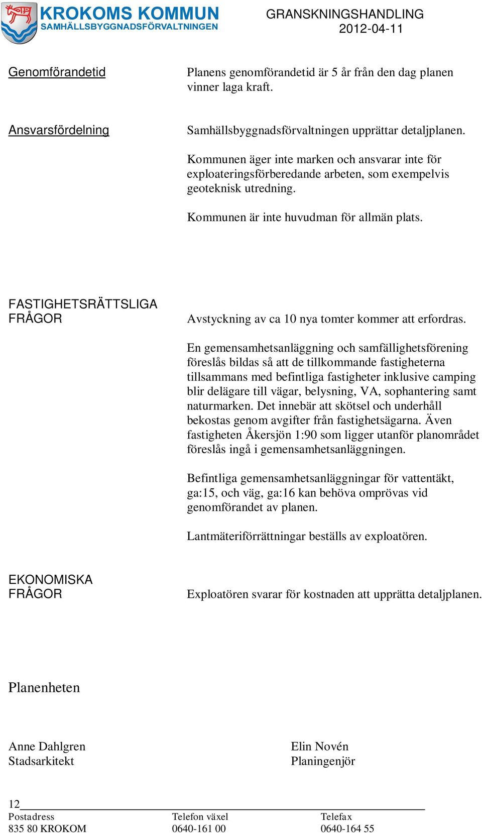 FASTIGHETSRÄTTSLIGA FRÅGOR Avstyckning av ca 10 nya tomter kommer att erfordras.