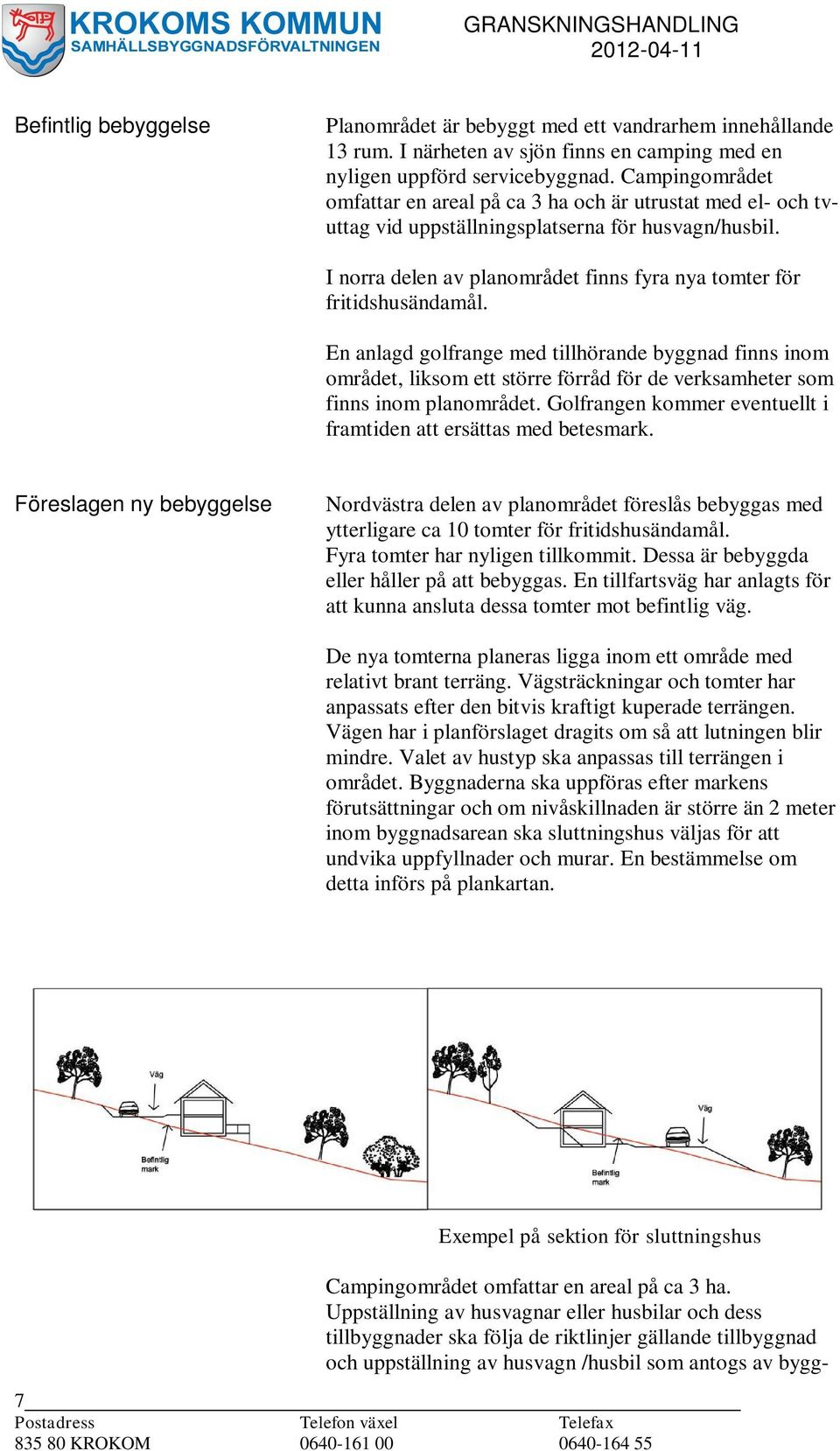 En anlagd golfrange med tillhörande byggnad finns inom området, liksom ett större förråd för de verksamheter som finns inom planområdet.