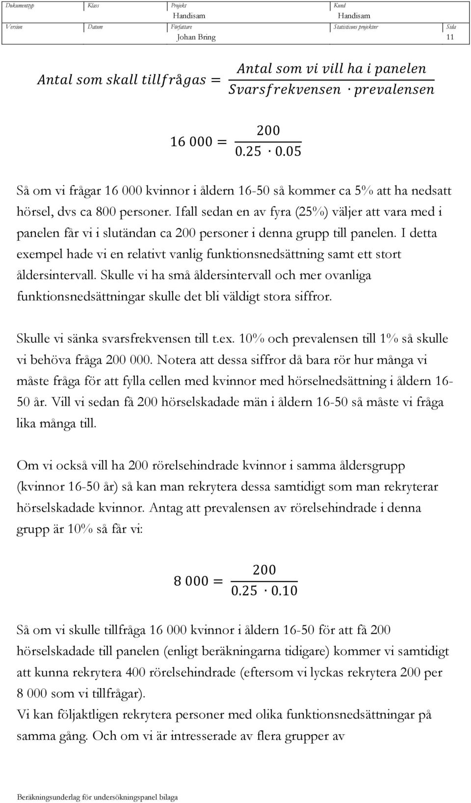 I detta exempel hade vi en relativt vanlig funktionsnedsättning samt ett stort åldersintervall.