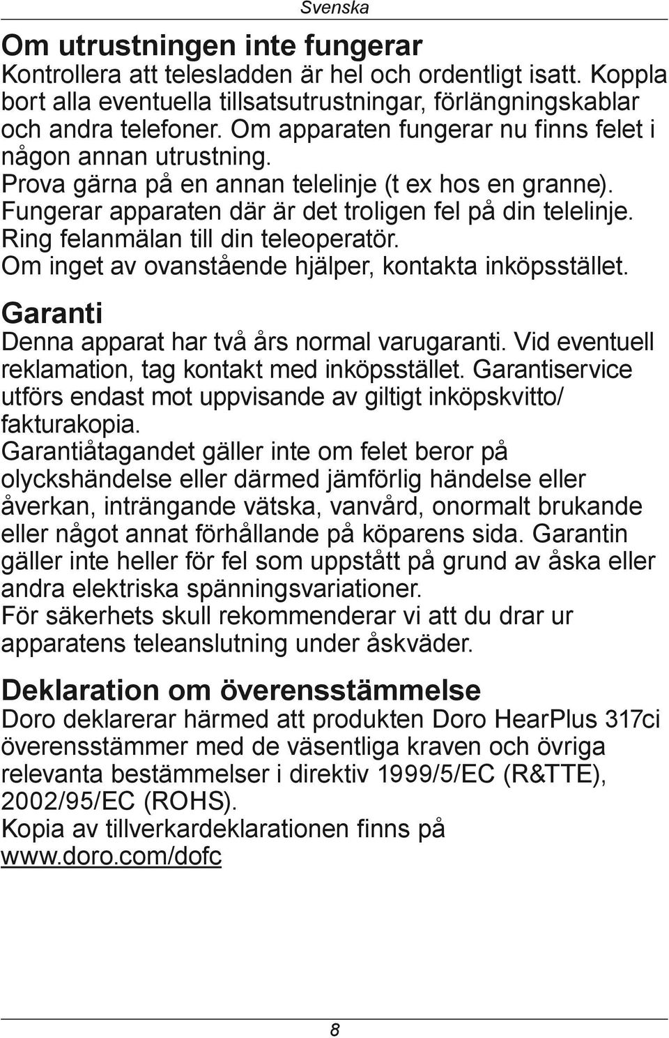 Ring felanmälan till din teleoperatör. Om inget av ovanstående hjälper, kontakta inköpsstället. Garanti Denna apparat har två års normal varugaranti.