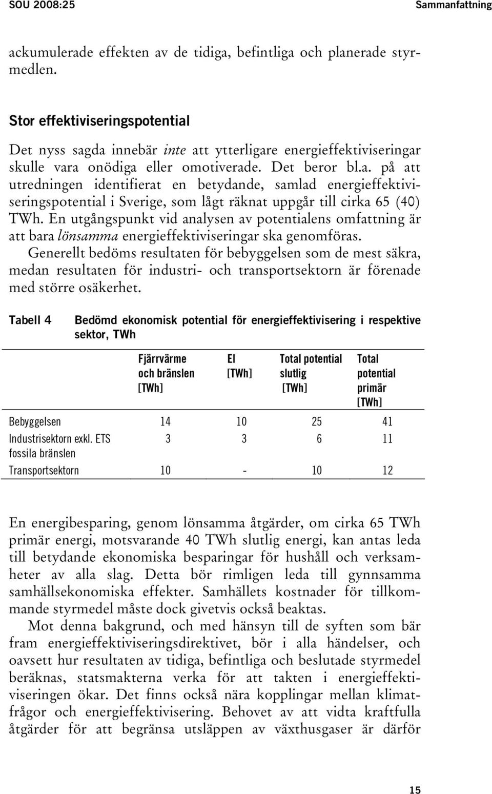 En utgångspunkt vid analysen av potentialens omfattning är att bara lönsamma energieffektiviseringar ska genomföras.