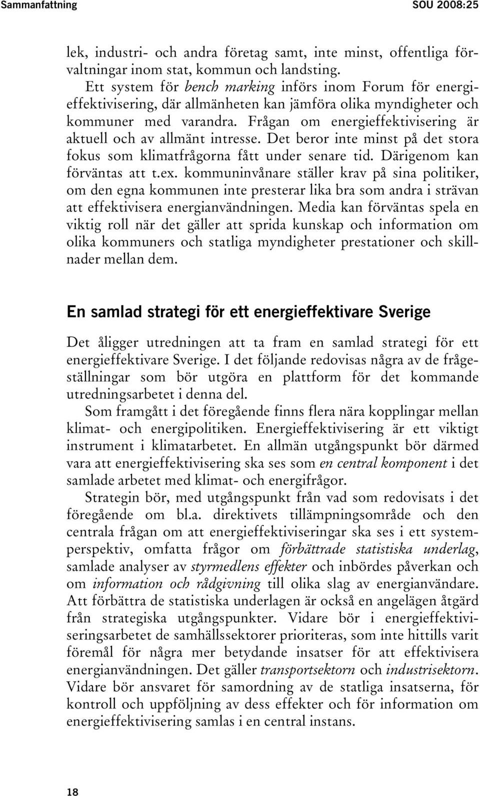 Frågan om energieffektivisering är aktuell och av allmänt intresse. Det beror inte minst på det stora fokus som klimatfrågorna fått under senare tid. Därigenom kan förväntas att t.ex.