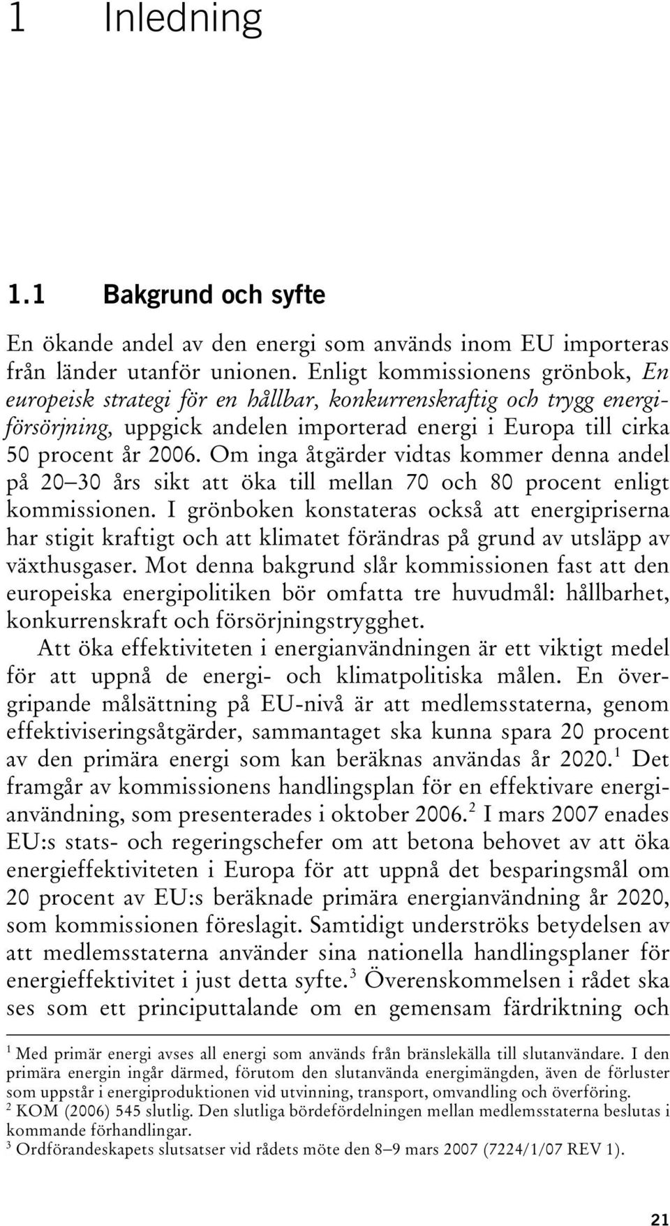 Om inga åtgärder vidtas kommer denna andel på 20 30 års sikt att öka till mellan 70 och 80 procent enligt kommissionen.