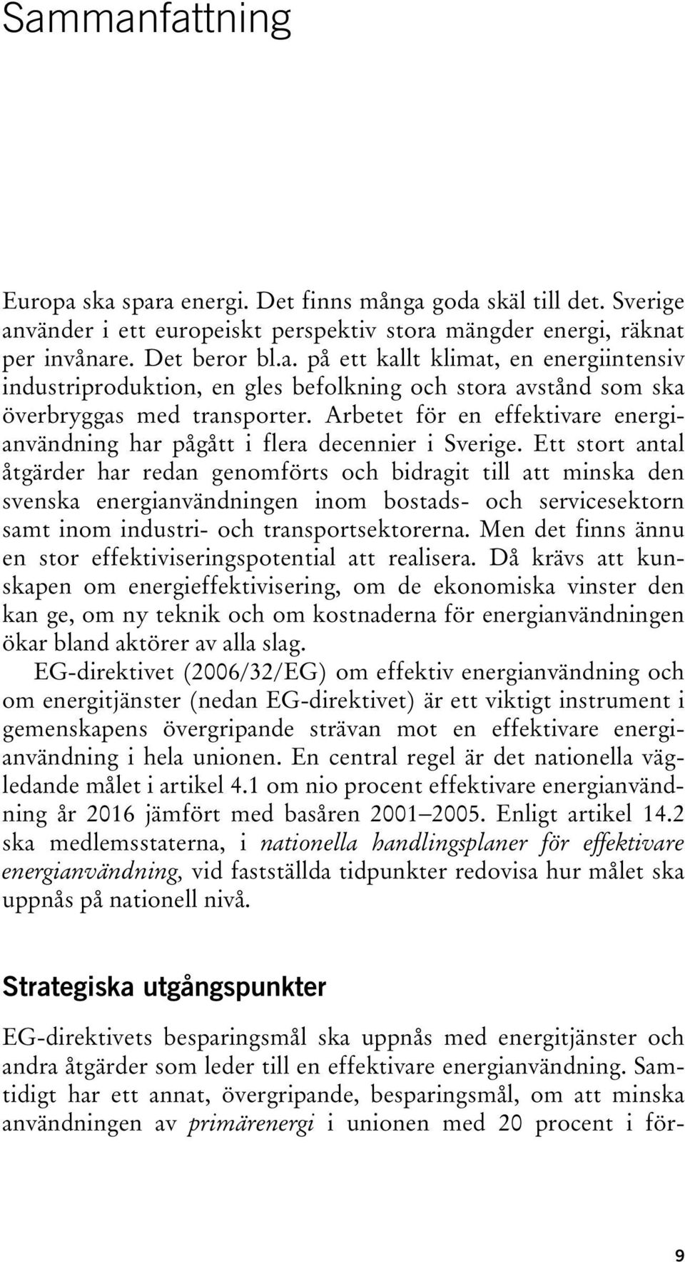 Ett stort antal åtgärder har redan genomförts och bidragit till att minska den svenska energianvändningen inom bostads- och servicesektorn samt inom industri- och transportsektorerna.