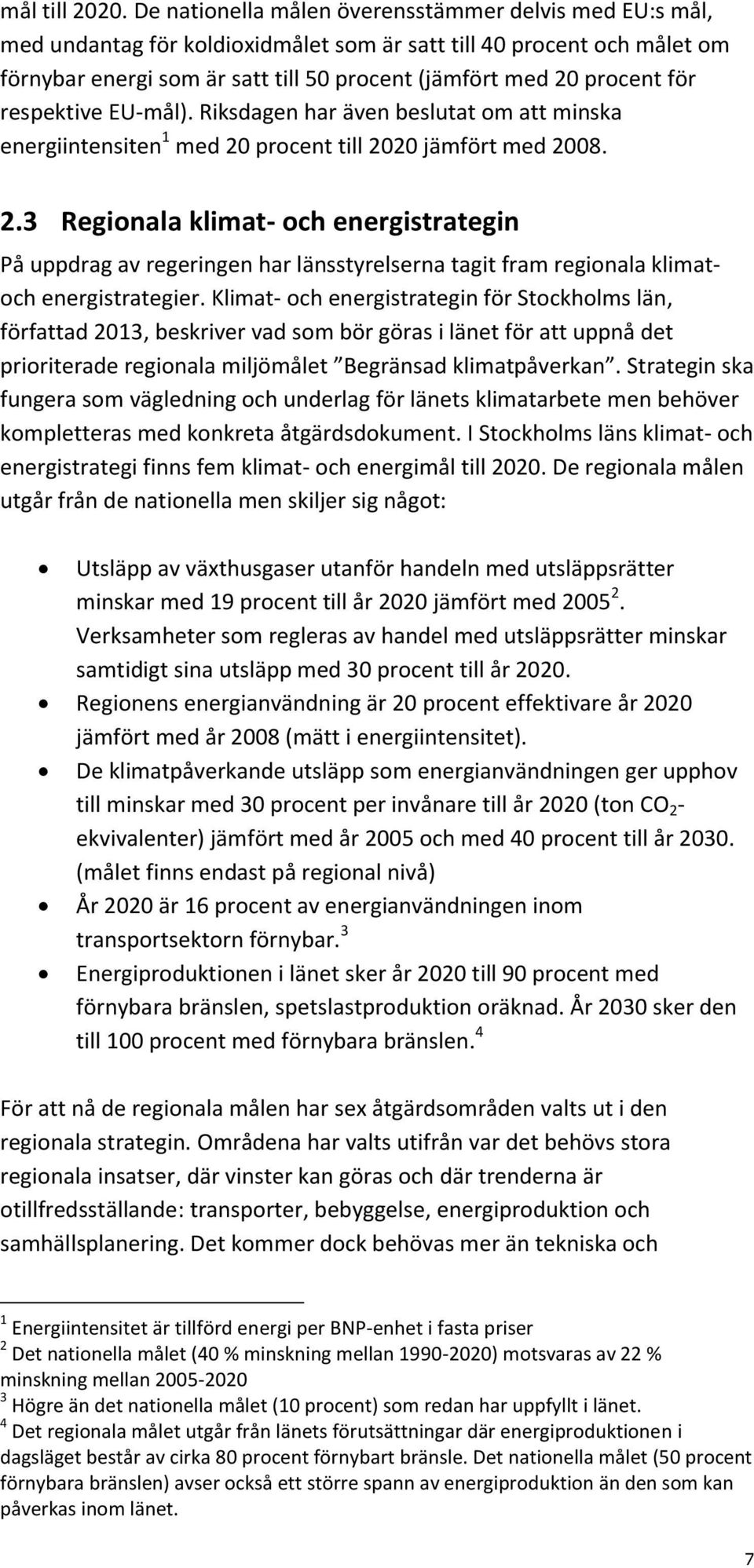 för respektive EU-mål). Riksdagen har även beslutat om att minska energiintensiten 1 med 20