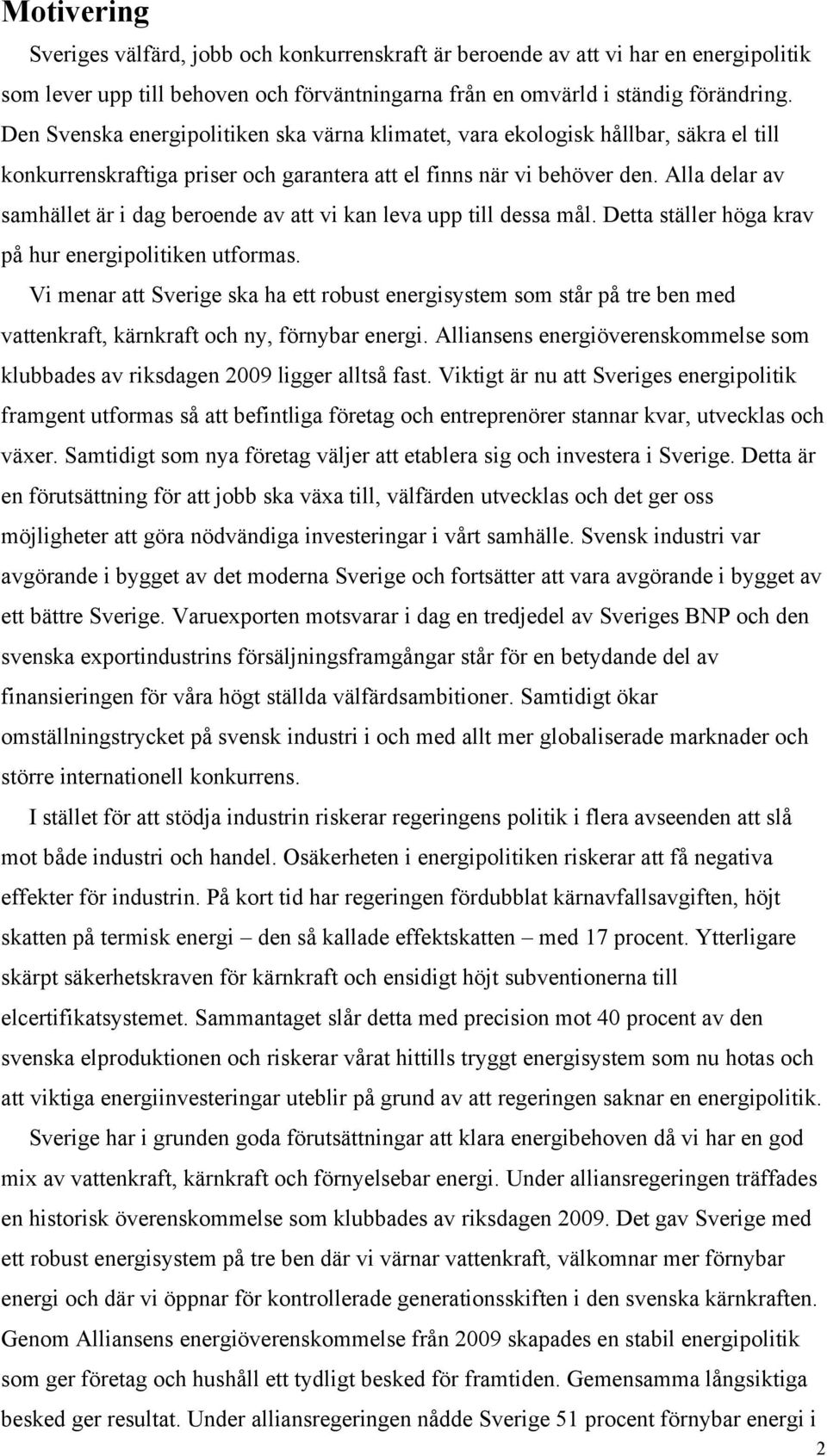Alla delar av samhället är i dag beroende av att vi kan leva upp till dessa mål. Detta ställer höga krav på hur energipolitiken utformas.