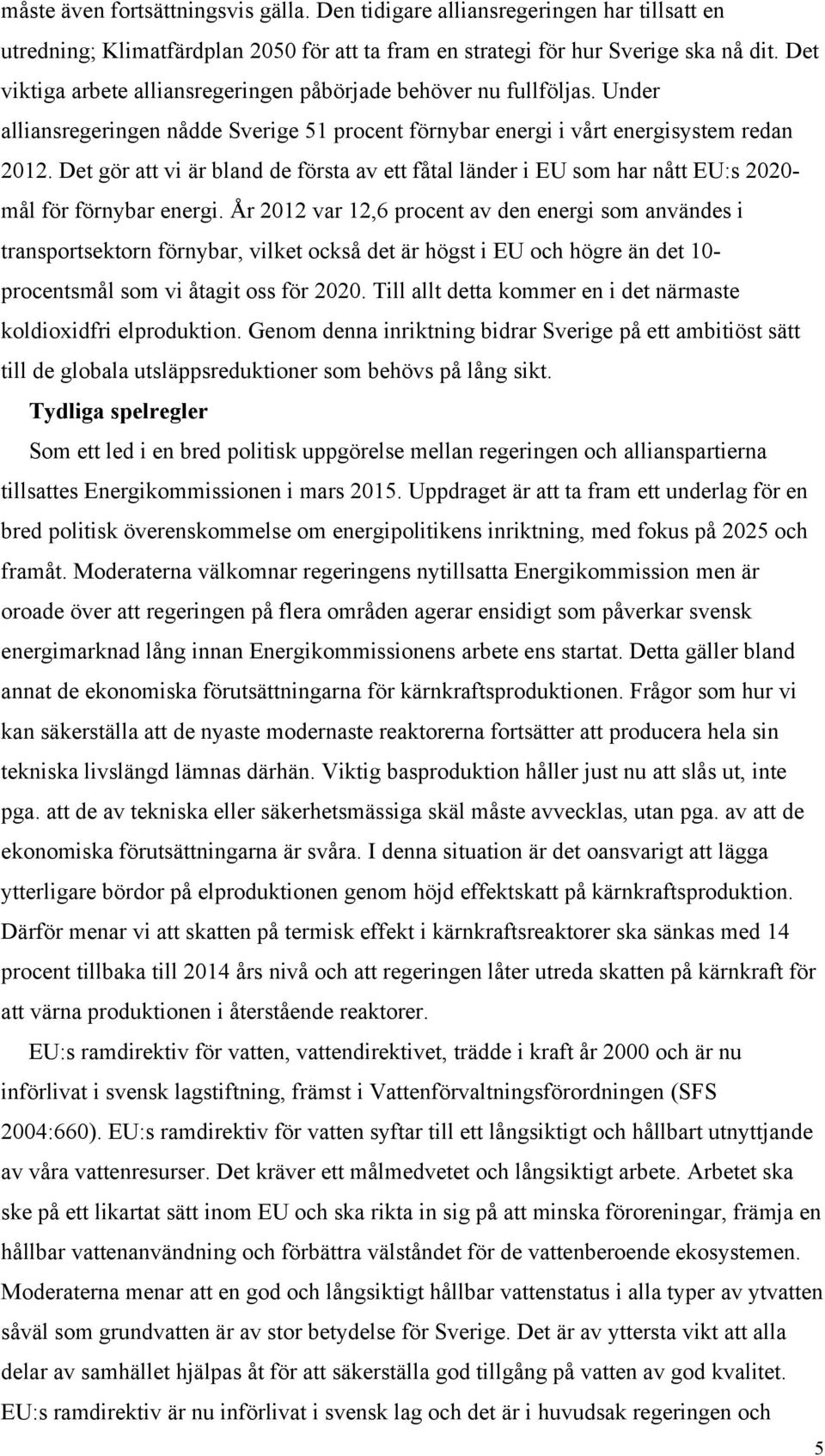 Det gör att vi är bland de första av ett fåtal länder i EU som har nått EU:s 2020- mål för förnybar energi.