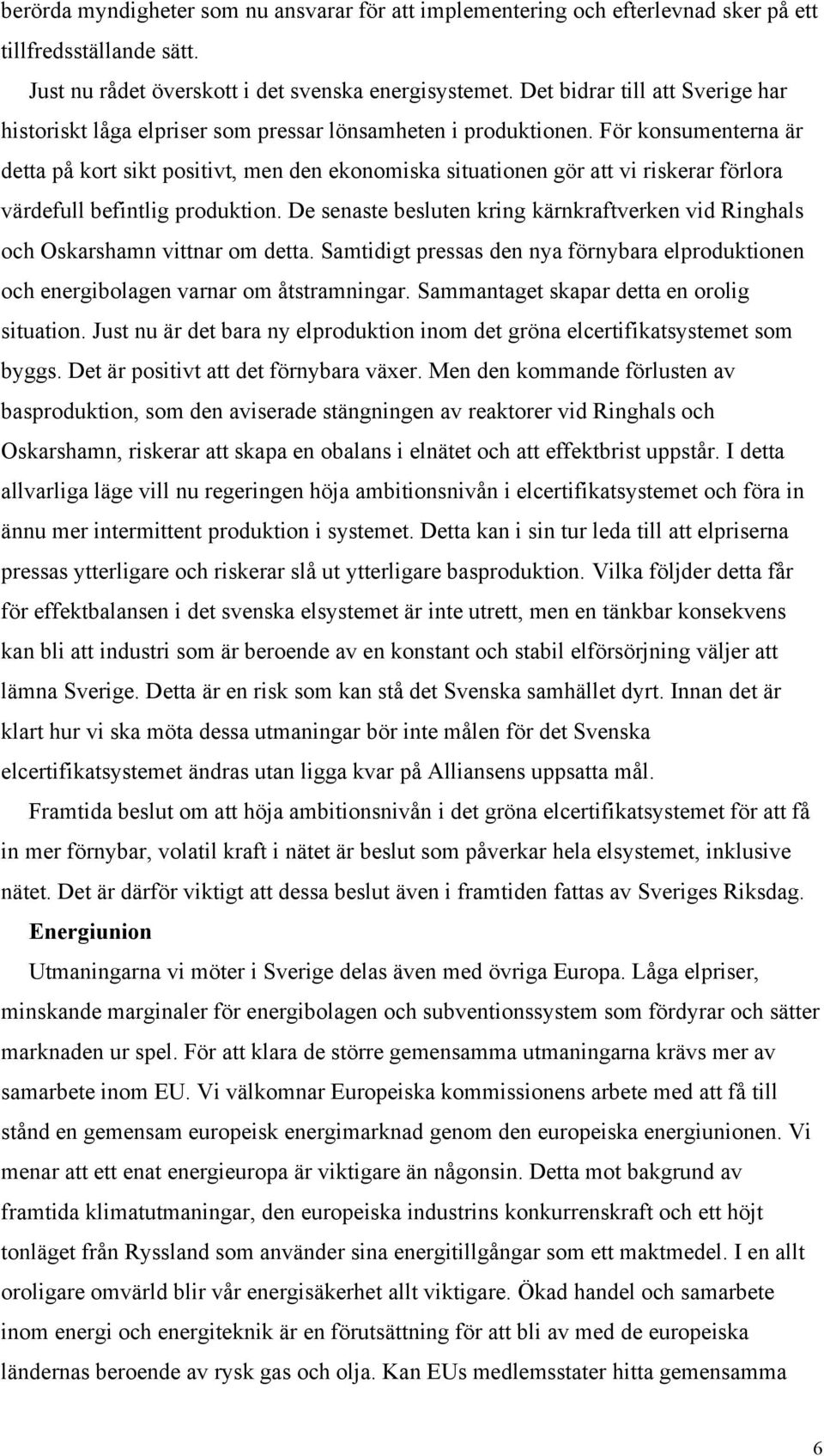 För konsumenterna är detta på kort sikt positivt, men den ekonomiska situationen gör att vi riskerar förlora värdefull befintlig produktion.