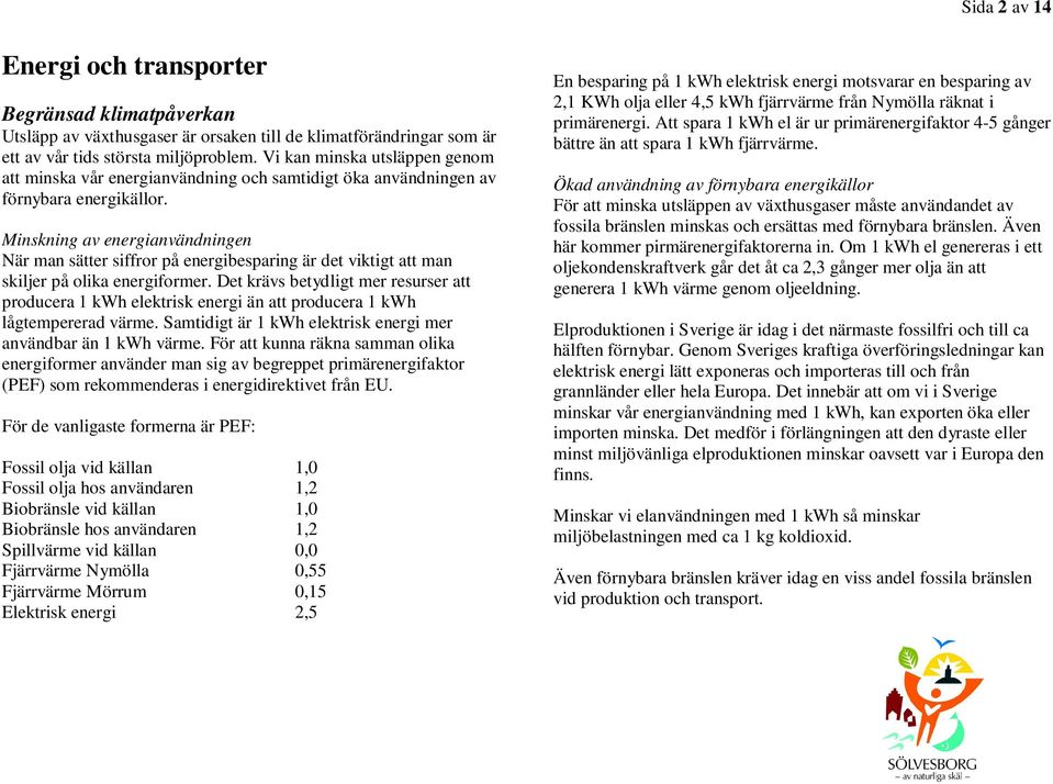 Minskning av energianvändningen När man sätter siffror på energibesparing är det viktigt att man skiljer på olika energiformer.