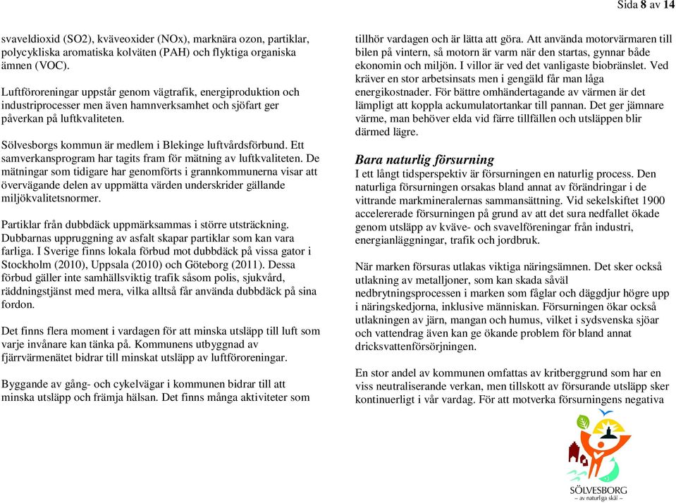 Sölvesborgs kommun är medlem i Blekinge luftvårdsförbund. Ett samverkansprogram har tagits fram för mätning av luftkvaliteten.