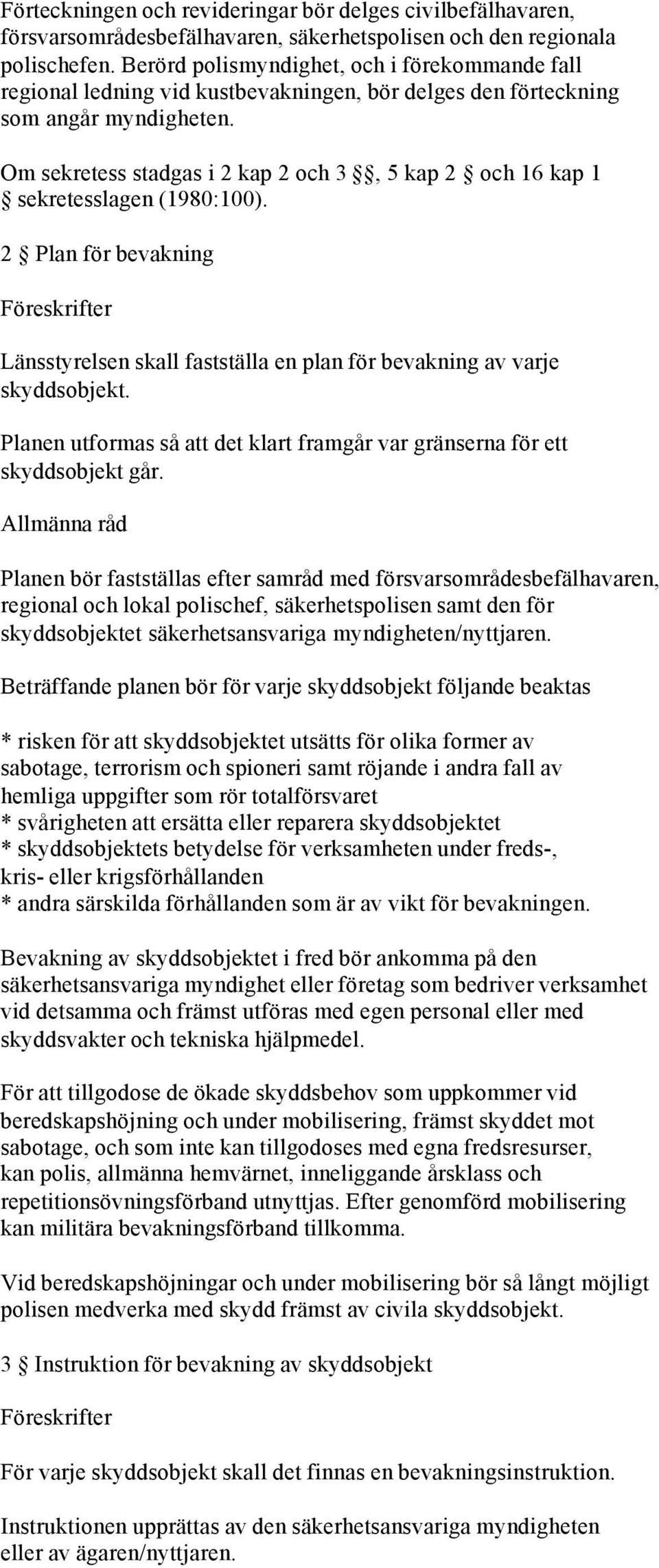 Om sekretess stadgas i 2 kap 2 och 3, 5 kap 2 och 16 kap 1 sekretesslagen (1980:100). 2 Plan för bevakning Föreskrifter Länsstyrelsen skall fastställa en plan för bevakning av varje skyddsobjekt.