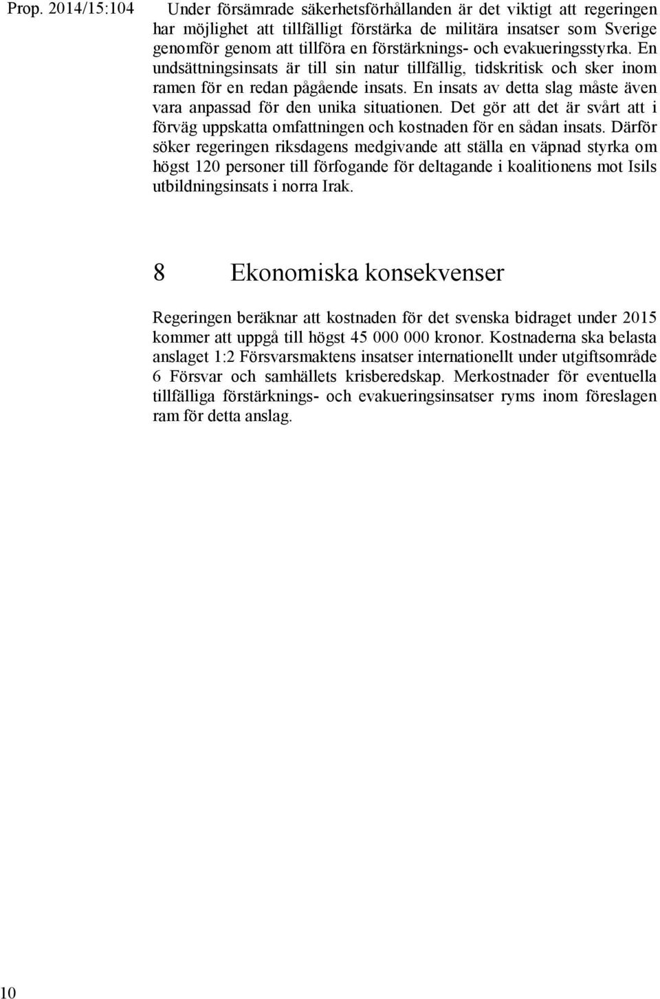 En insats av detta slag måste även vara anpassad för den unika situationen. Det gör att det är svårt att i förväg uppskatta omfattningen och kostnaden för en sådan insats.