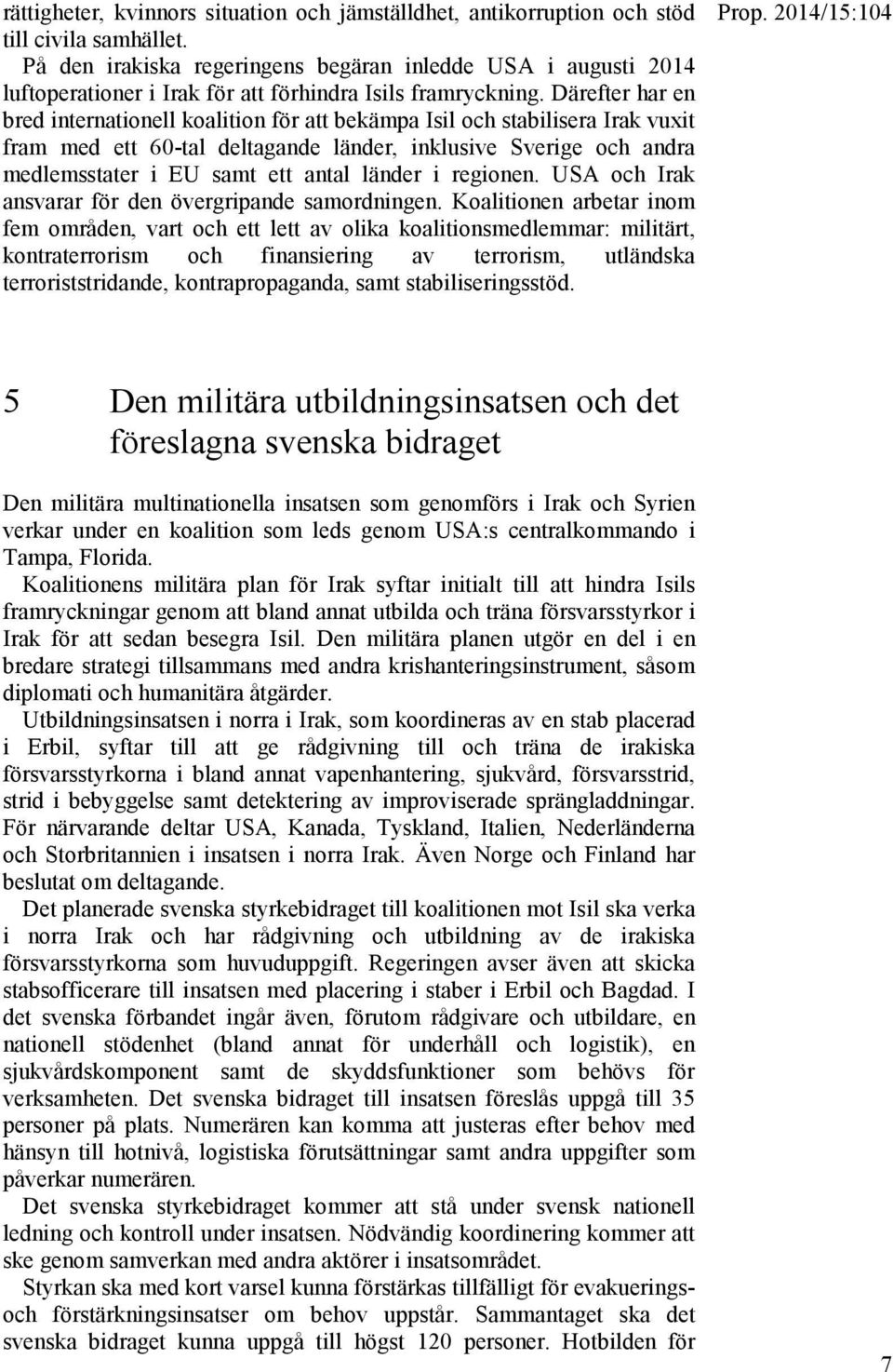 Därefter har en bred internationell koalition för att bekämpa Isil och stabilisera Irak vuxit fram med ett 60-tal deltagande länder, inklusive Sverige och andra medlemsstater i EU samt ett antal