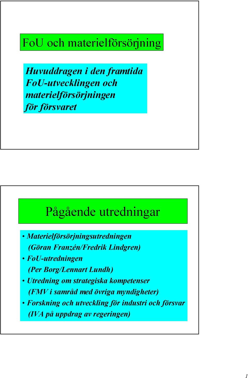 Lindgren) FoU-utredningen (Per Borg/Lennart Lundh) Utredning om strategiska kompetenser (FMV i