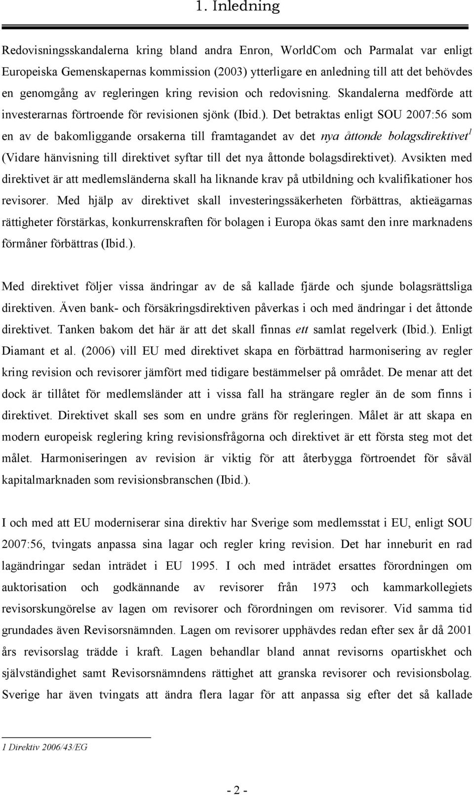 Det betraktas enligt SOU 2007:56 som en av de bakomliggande orsakerna till framtagandet av det nya åttonde bolagsdirektivet 1 (Vidare hänvisning till direktivet syftar till det nya åttonde