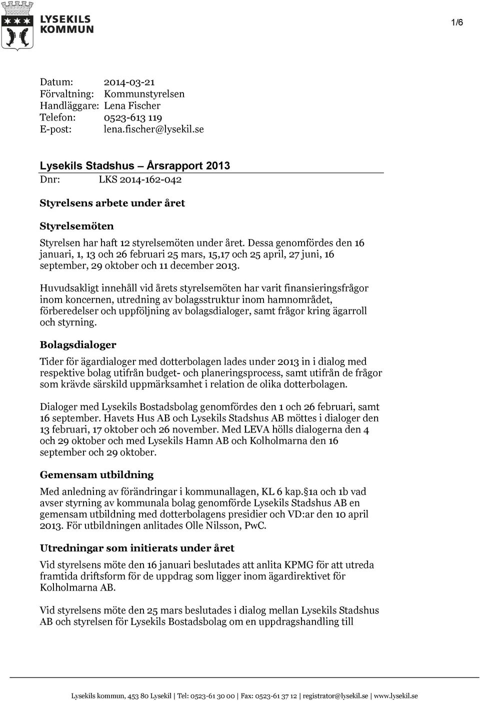 Dessa genomfördes den 16 januari, 1, 13 och 26 februari 25 mars, 15,17 och 25 april, 27 juni, 16 september, 29 oktober och 11 december 2013.