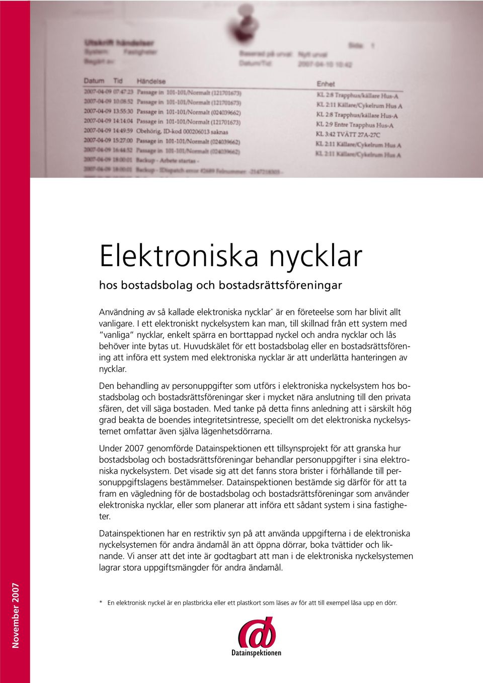 Huvudskälet för ett bostadsbolag eller en bostadsrättsförening att införa ett system med elektroniska nycklar är att underlätta hanteringen av nycklar.