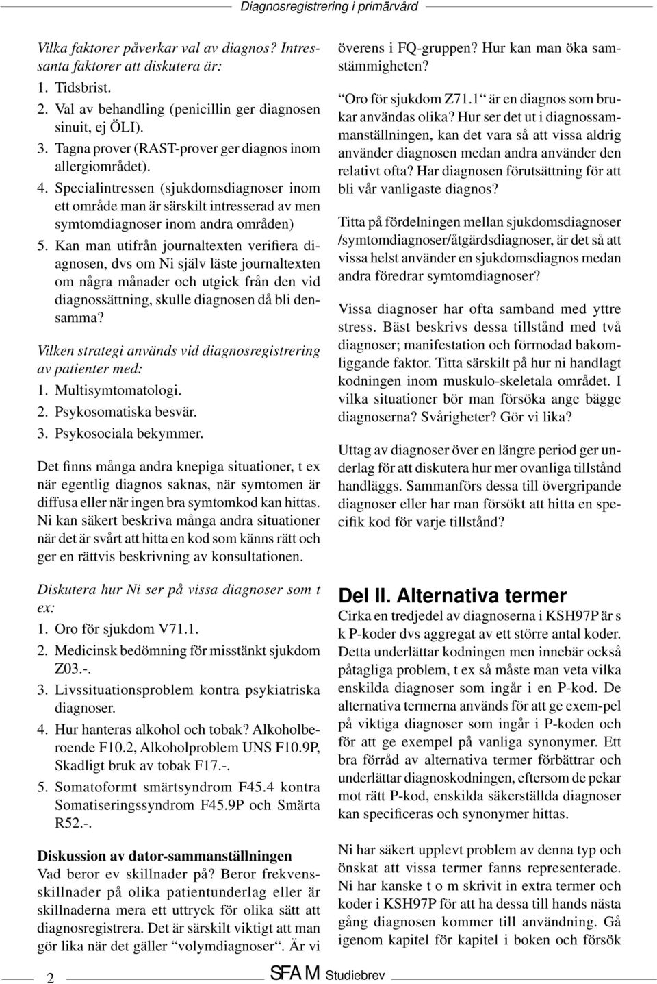 Kan man utifrån journaltexten verifiera diagnosen, dvs om Ni själv läste journaltexten om några månader och utgick från den vid diagnossättning, skulle diagnosen då bli densamma?