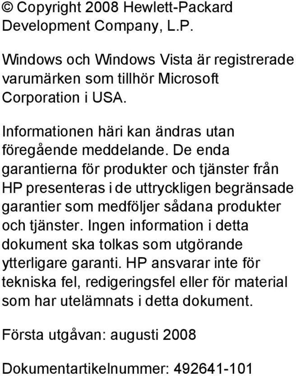 De enda garantierna för produkter och tjänster från HP presenteras i de uttryckligen begränsade garantier som medföljer sådana produkter och tjänster.