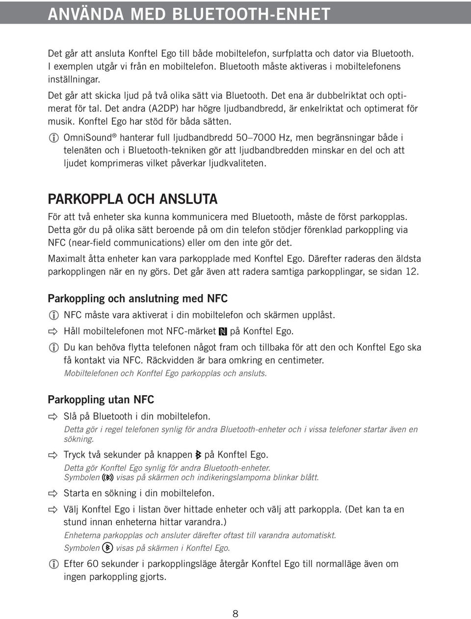 Det andra (A2DP) har högre ljudbandbredd, är enkelriktat och optimerat för musik. Konftel Ego har stöd för båda sätten.