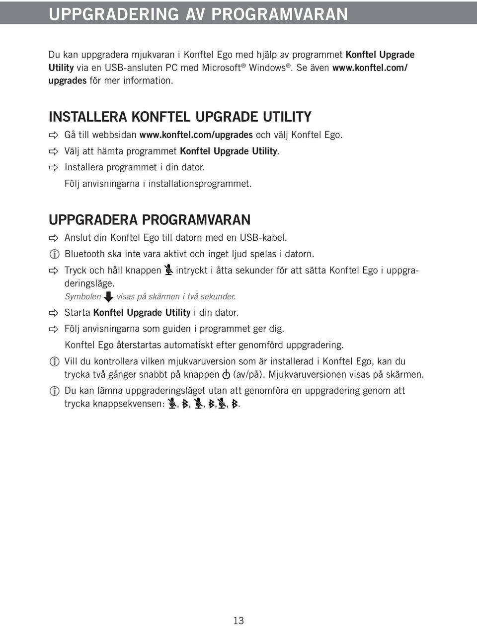 Installera programmet i din dator. Följ anvisningarna i installationsprogrammet. UPPGRADERA PROGRAMVARAN Anslut din Konftel Ego till datorn med en USB-kabel.