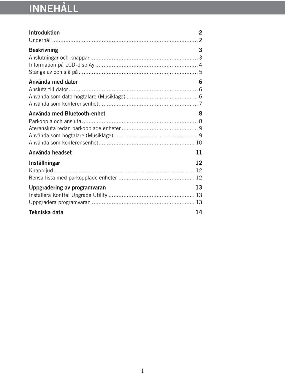 .. 7 Använda med Bluetooth-enhet 8 Parkoppla och ansluta... 8 Återansluta redan parkopplade enheter... 9 Använda som högtalare (Musikläge).