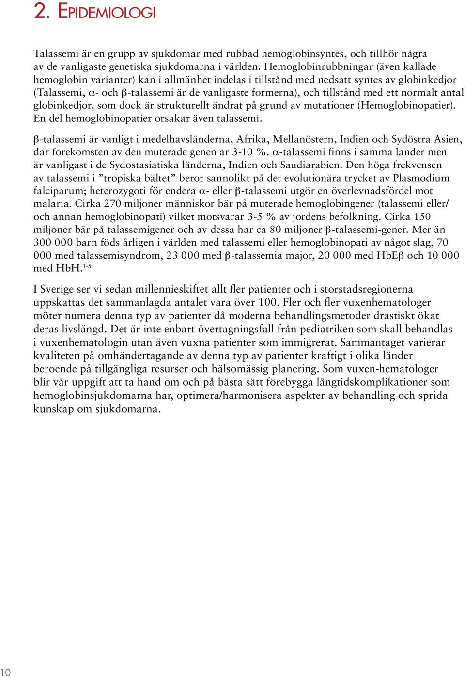 tillstånd med ett normalt antal globinkedjor, som dock är strukturellt ändrat på grund av mutationer (Hemoglobinopatier). En del hemoglobinopatier orsakar även talassemi.