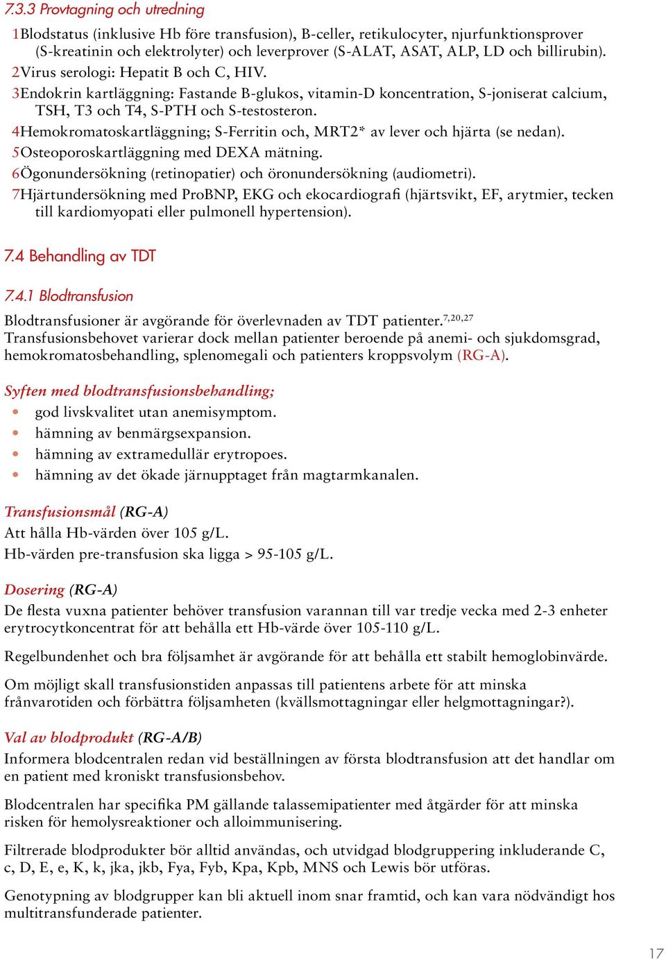 4Hemokromatoskartläggning; S-Ferritin och, MRT2* av lever och hjärta (se nedan). 5Osteoporoskartläggning med DEXA mätning. 6Ögonundersökning (retinopatier) och öronundersökning (audiometri).