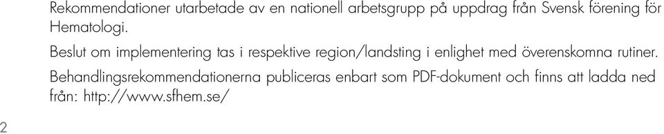 Beslut om implementering tas i respektive region/landsting i enlighet med