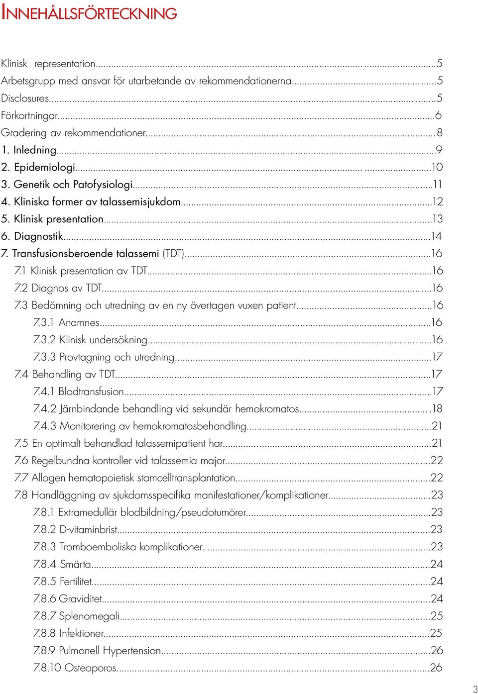 Transfusionsberoende talassemi (TDT)...16 7.1 Klinisk presentation av TDT...16 7.2 Diagnos av TDT......16 7.3 Bedömning och utredning av en ny övertagen vuxen patient...16 7.3.1 Anamnes...16 7.3.2 Klinisk undersökning.