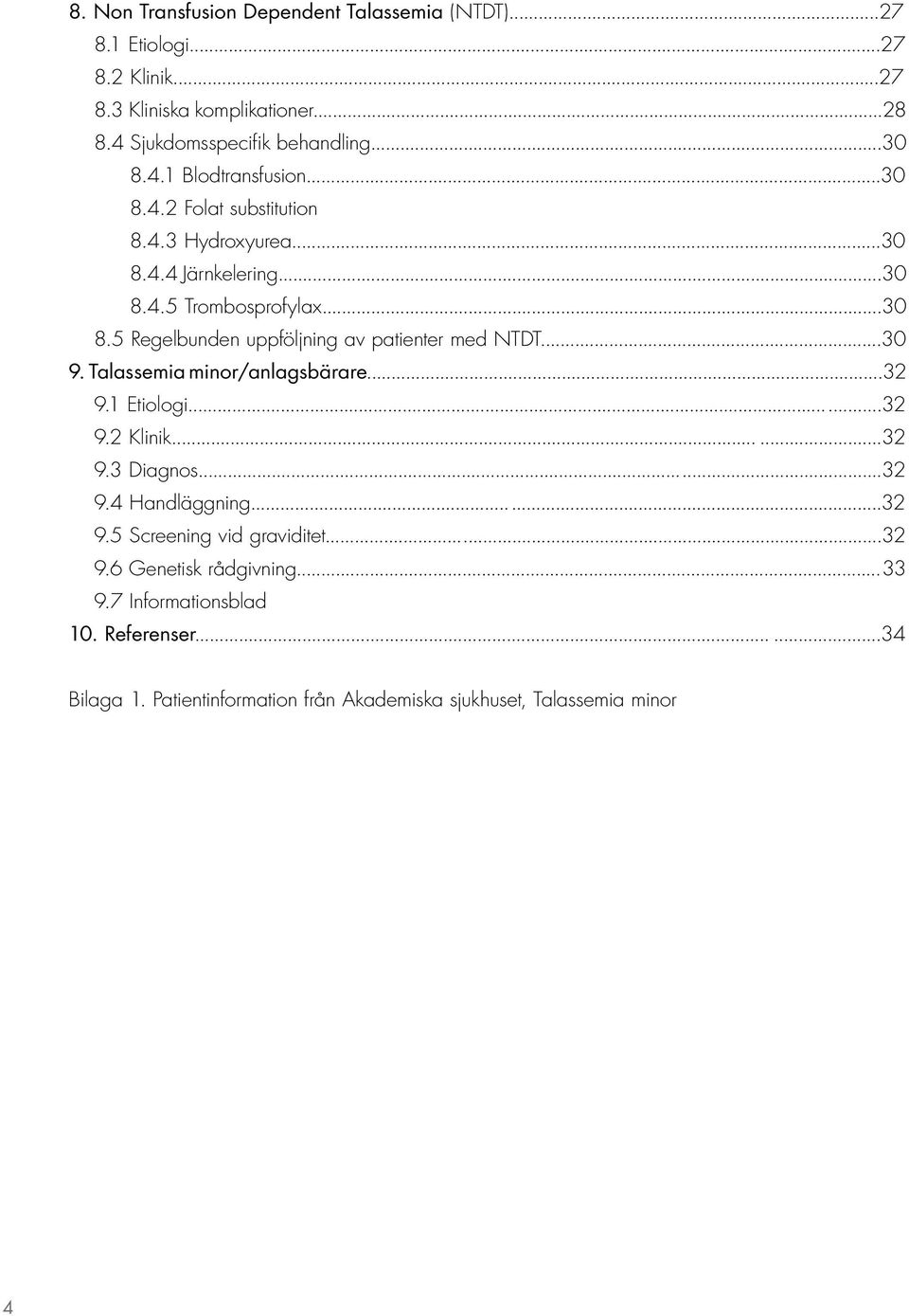 Talassemia minor/anlagsbärare...32 9.1 Etiologi......32 9.2 Klinik......32 9.3 Diagnos......32 9.4 Handläggning......32 9.5 Screening vid graviditet......32 9.6 Genetisk rådgivning.