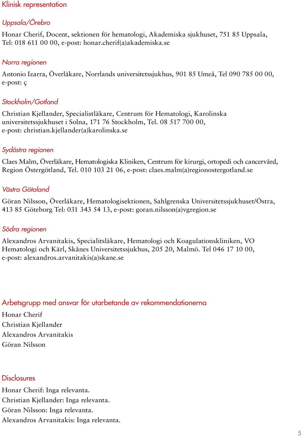 Hematologi, Karolinska universitetssjukhuset i Solna, 171 76 Stockholm, Tel. 08 517 700 00, e-post: christian.kjellander(a)karolinska.