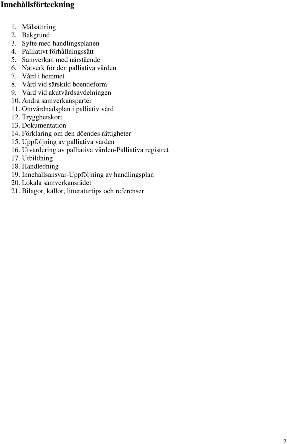 Omvårdnadsplan i palliativ vård 12. Trygghetskort 13. Dokumentation 14. Förklaring om den döendes rättigheter 15. Uppföljning av palliativa vården 16.